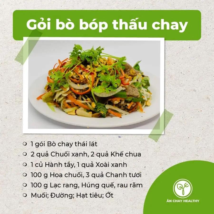 salad bắp ngọt và bơ, salad đậu phụ chay, gỏi bò bóp thấu chay, nộm hoa chuối, gỏi tàu hũ ky chay, gỏi măng chay, salad rong biển, gỏi nấm chay, gỏi ngũ sắc chay, gỏi xoài chay, goit mít non chay.