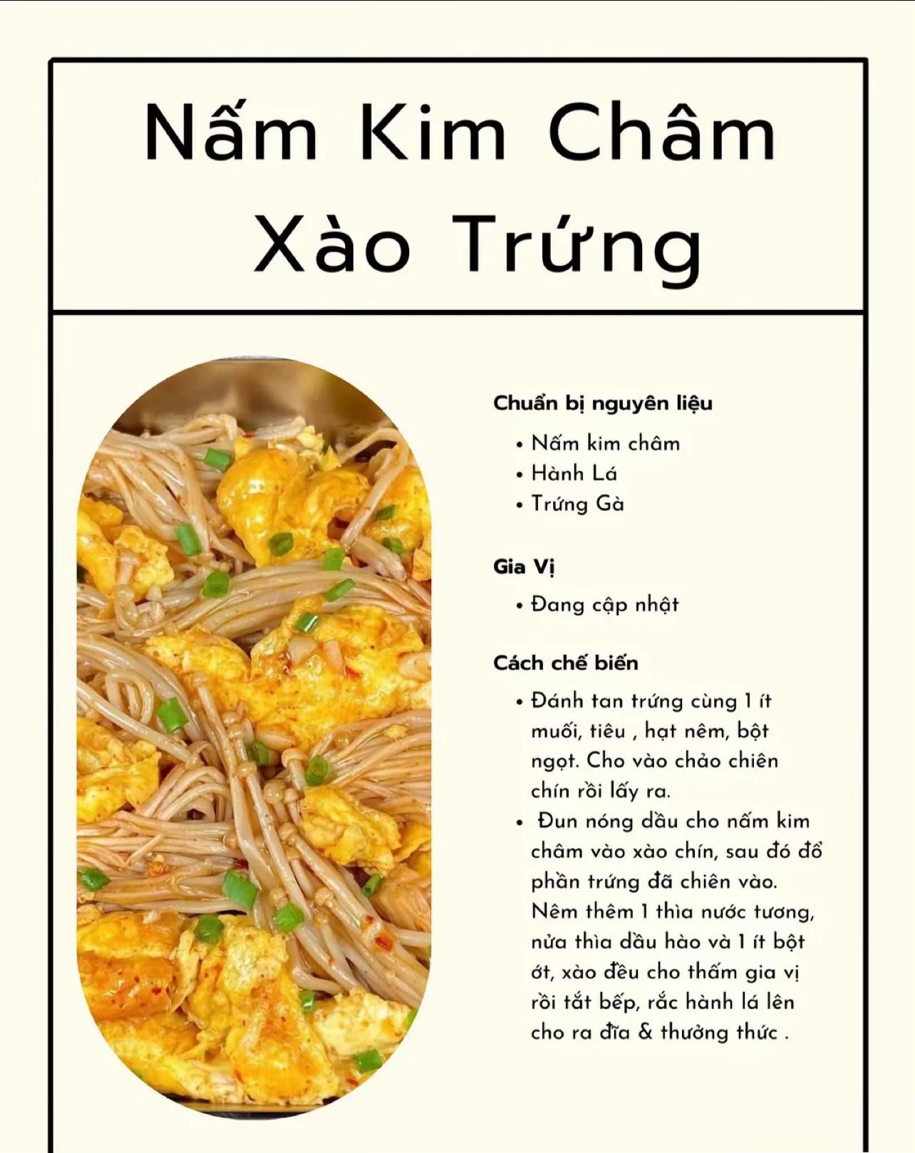 thịt bò xào trứng, mướp xào trứng, súp lơ xào trứng, đậu bắp xào trứng, nấm sò vua xào trứng, nấm kim châm xào trứng.