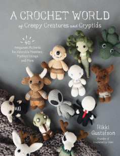 A CROCHET WORLD of Creepy Creatures and Cryptids 40 Amigurumi Patterns for Adorable Monsters