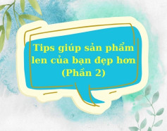 tips giúp sản phẩm len của bạn đẹp hơn (phần 2)