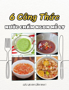 6 công thức chấm ngon mê ly: Muối ớt xanh chấm hải sản, Nước chấm chua ngọt, Sốt chấm thịt gà, Nước chấm xả tắc, xì dầu chấm vịt ngan, mắm tôm chấm bún đậu