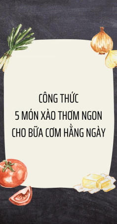 công thức 5 món xào thơm ngon cho bữa cơm hằng ngày: mực xào cay, măng xào thịt, bò xào cần tỏi, ếch xào sả ớt, gà xào sả ớt,