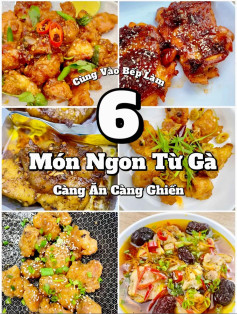 6 món ngon từ gà càng ăn càng chiền: gà chiên sốt thái, gà xá xíu, gà nướng tiêu đen, gà sốt tứ xuyên, gà viên tắm mắm, gà hấp đông trùng hạ thảo.