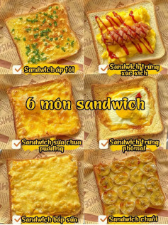 6 món sandwich: sandwich áp tỏi, sandwich trứng xúc xích, sandwich sữa chua pudding, sandwich trứng phô mai, sandwich bắp sữa, sandwich chuối.