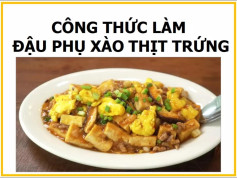 Công thức làm đậu phụ xào thịt trứng