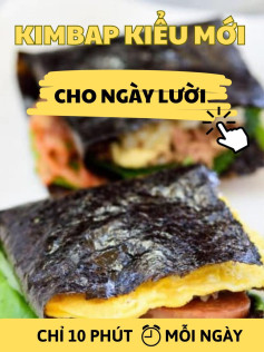 Kimbap kiểu mới cho ngày lười chỉ 10 phút mỗi ngày