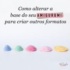 Como alterar a base do seu amigurumi para criar outros formatos