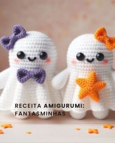 RECEITA AMIGURUMI: FANTASMINHAS ADORÁVEIS DE HALLOWEEN