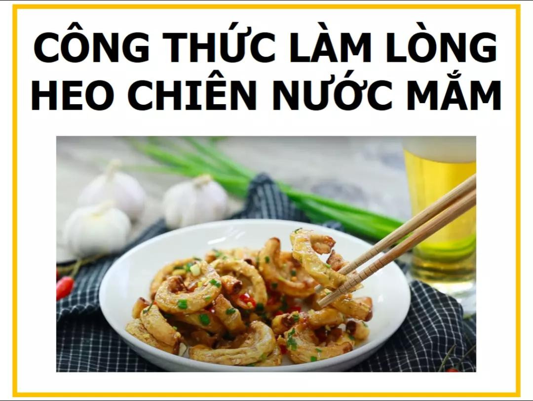 Công thức làm lòng heo chiên nước mắm giòn ngon, đậm đà hương vị Việt
