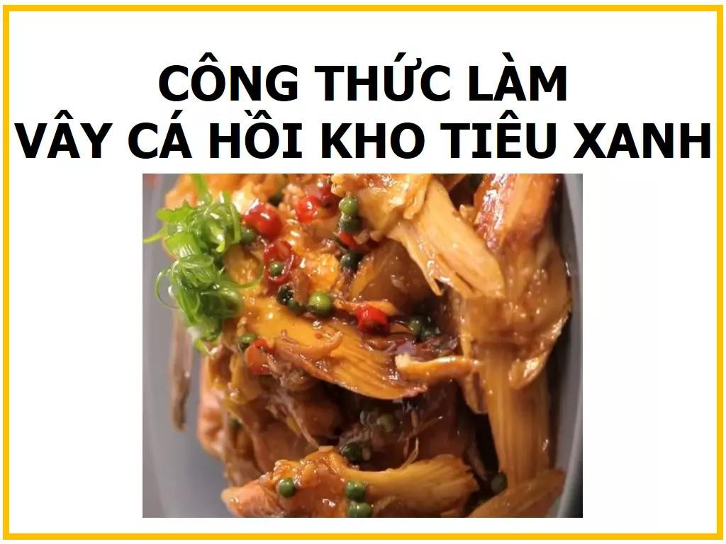 Công thức làm vây cá hồi kho tiêu xanh giòn ngon đậm đà