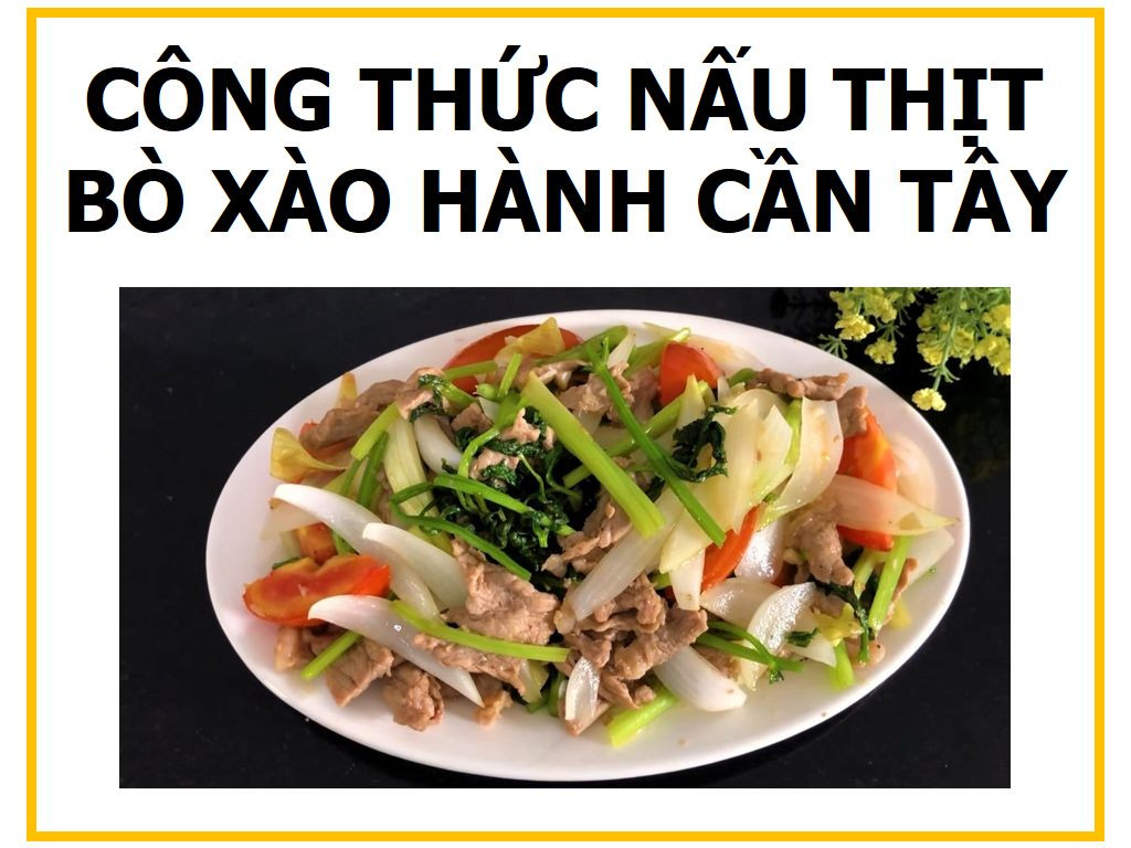 Công thức nấu món Thịt bò xào hành cần tây thơm ngon