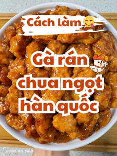 Cách làm Gà rán chua ngọt Hàn Quốc giòn tan, sốt đậm đà