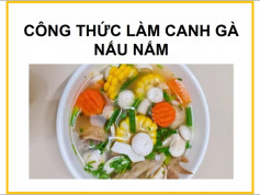 Công thức làm canh gà nấu nấm ngon ngọt với bắp và cà rốt