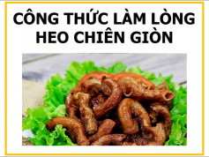 Công thức làm lòng heo chiên giòn ngon, cách sơ chế và chiên ruột non
