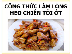 Công thức làm Lòng heo chiên tỏi ớt giòn ngon, đậm đà