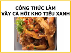 Công thức làm vây cá hồi kho tiêu xanh giòn ngon đậm đà