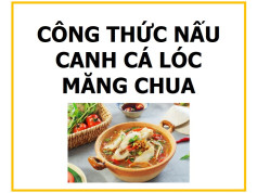 Công thức nấu canh cá lóc măng chua ngon hấp dẫn